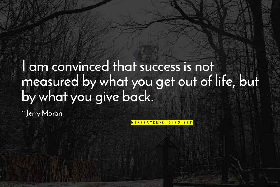 I Give You What I Get Quotes By Jerry Moran: I am convinced that success is not measured