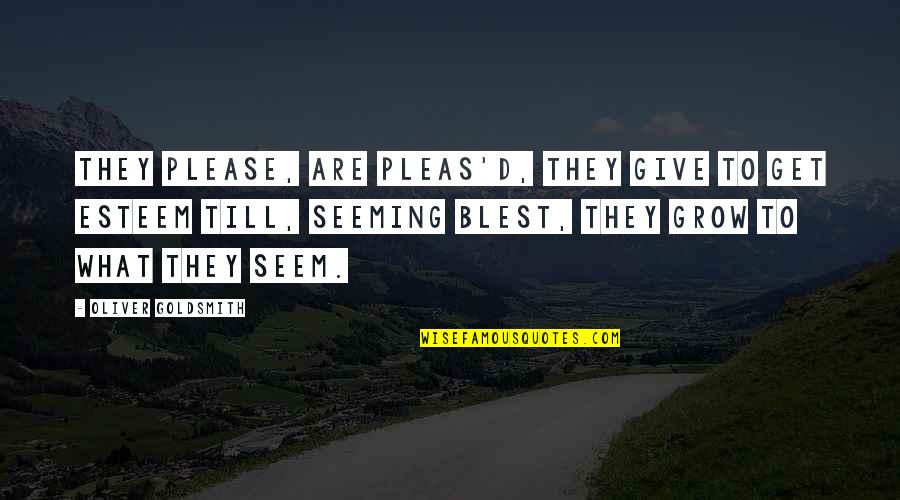 I Give You What I Get Quotes By Oliver Goldsmith: They please, are pleas'd, they give to get