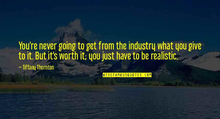 I Give You What I Get Quotes By Tiffany Thornton: You're never going to get from the industry