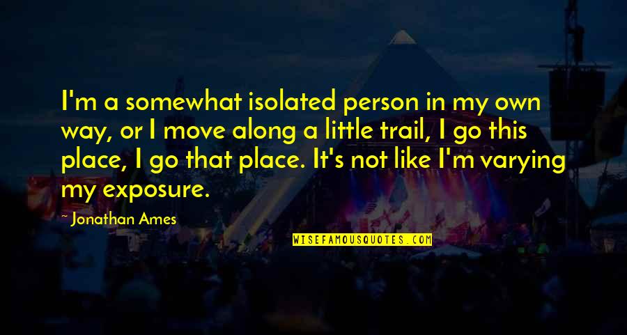 I Go My Own Way Quotes By Jonathan Ames: I'm a somewhat isolated person in my own I Go My Own Way Quotes By Jonathan Ames: I'm a somewhat isolated person in my own