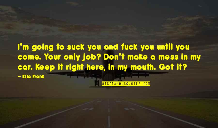 I Going To Make It Quotes By Ella Frank: I'm going to suck you and fuck you