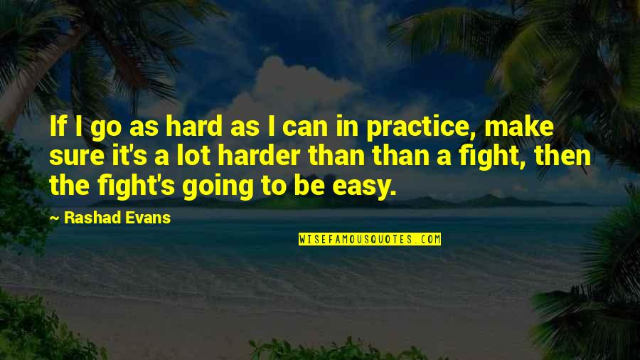 I Going To Make It Quotes By Rashad Evans: If I go as hard as I can