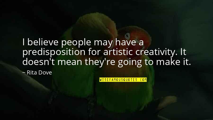 I Going To Make It Quotes By Rita Dove: I believe people may have a predisposition for