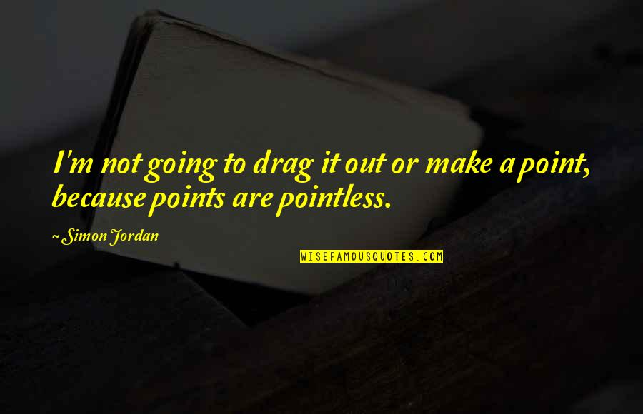 I Going To Make It Quotes By Simon Jordan: I'm not going to drag it out or