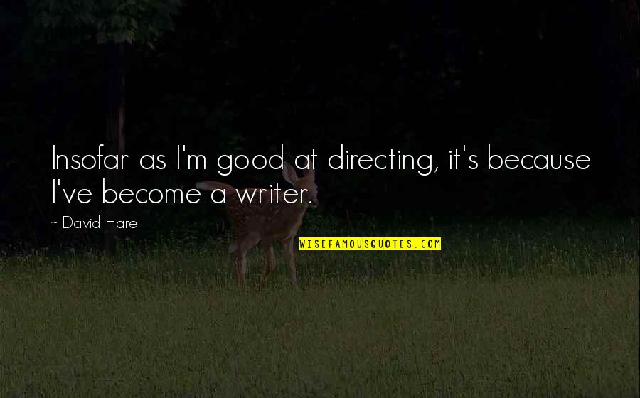 I Good At Quotes By David Hare: Insofar as I'm good at directing, it's because