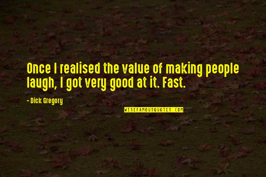 I Good At Quotes By Dick Gregory: Once I realised the value of making people