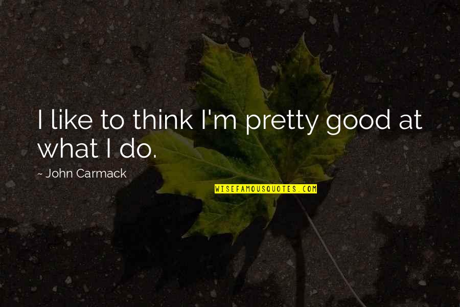 I Good At Quotes By John Carmack: I like to think I'm pretty good at