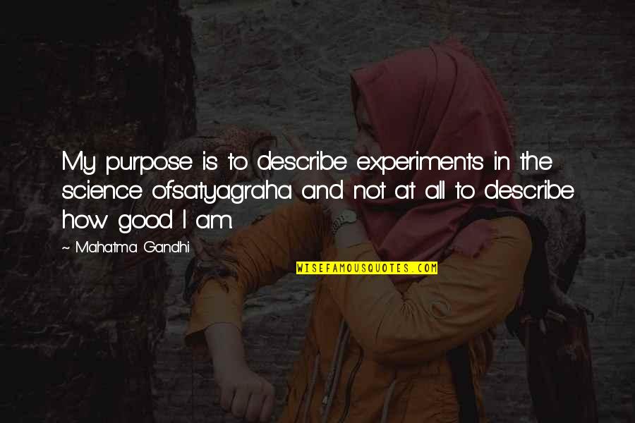I Good At Quotes By Mahatma Gandhi: My purpose is to describe experiments in the