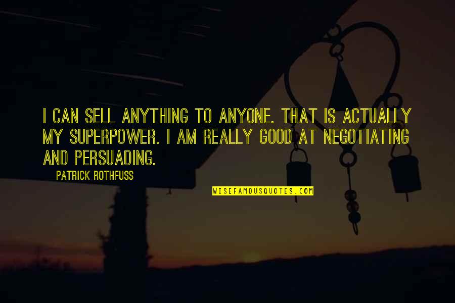 I Good At Quotes By Patrick Rothfuss: I can sell anything to anyone. That is