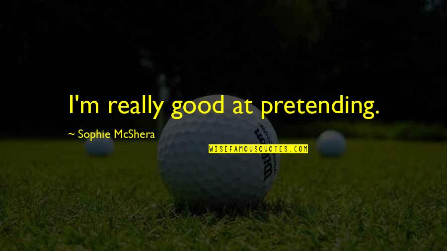 I Good At Quotes By Sophie McShera: I'm really good at pretending.