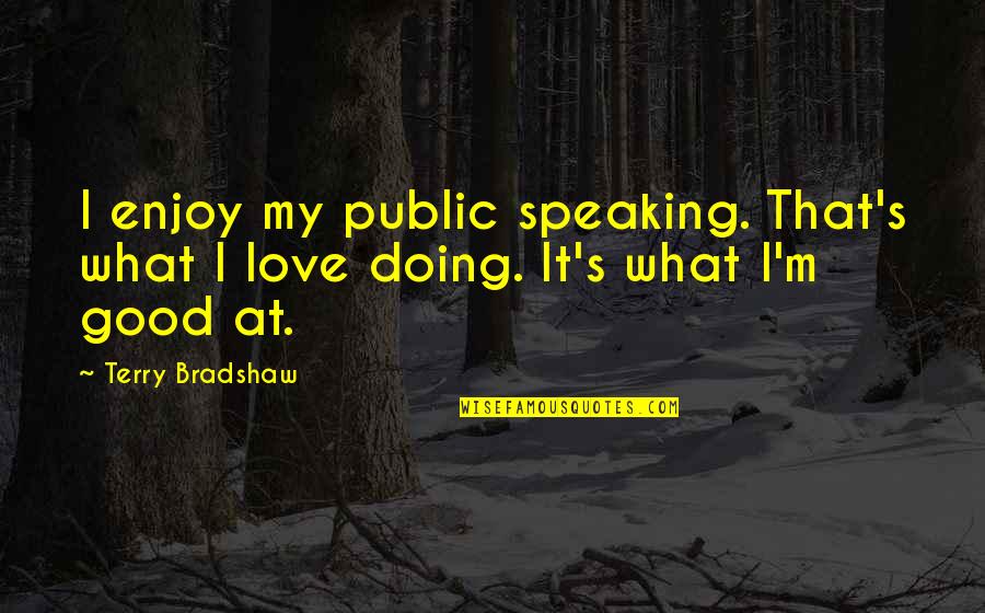 I Good At Quotes By Terry Bradshaw: I enjoy my public speaking. That's what I
