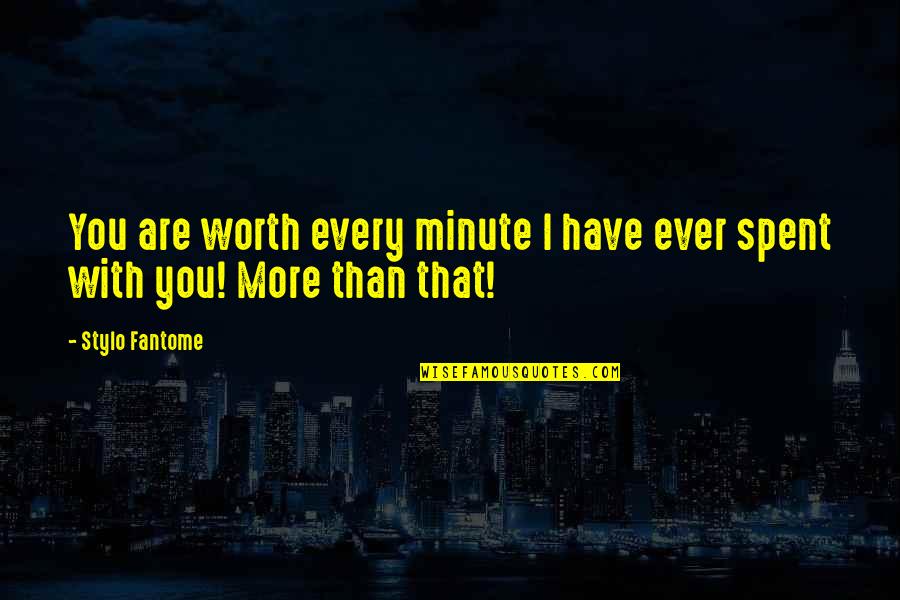 I Got A Big Ego Quotes By Stylo Fantome: You are worth every minute I have ever