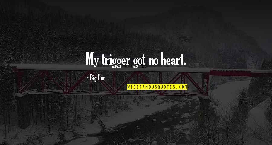 I Got A Big Heart Quotes By Big Pun: My trigger got no heart.