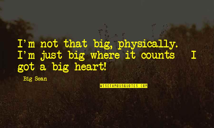 I Got A Big Heart Quotes By Big Sean: I'm not that big, physically. I'm just big