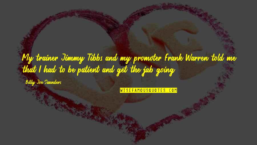 I Got A Cold Heart Quotes By Billy Joe Saunders: My trainer Jimmy Tibbs and my promoter Frank I Got A Cold Heart Quotes By Billy Joe Saunders: My trainer Jimmy Tibbs and my promoter Frank