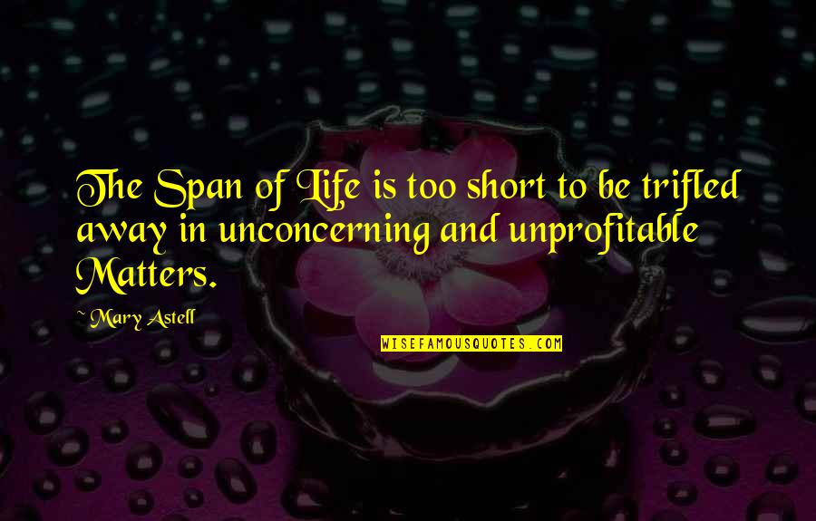 I Got A Cold Heart Quotes By Mary Astell: The Span of Life is too short to I Got A Cold Heart Quotes By Mary Astell: The Span of Life is too short to