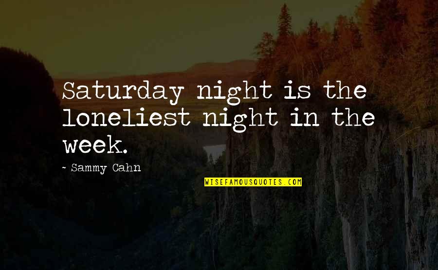 I Got A Cold Heart Quotes By Sammy Cahn: Saturday night is the loneliest night in the I Got A Cold Heart Quotes By Sammy Cahn: Saturday night is the loneliest night in the