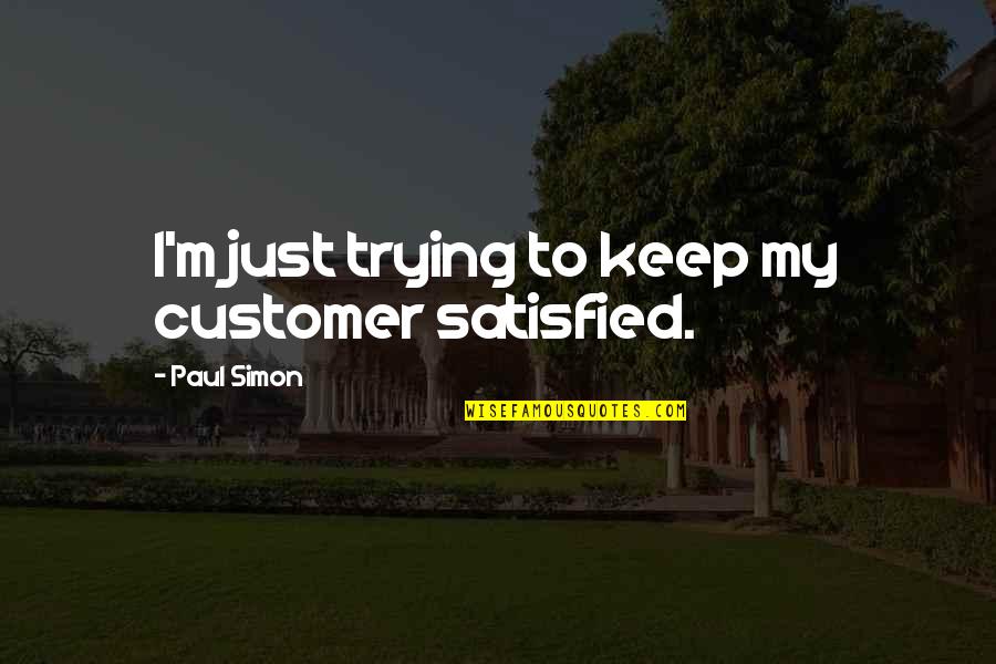 I Got A Promotion Quotes By Paul Simon: I'm just trying to keep my customer satisfied. I Got A Promotion Quotes By Paul Simon: I'm just trying to keep my customer satisfied.