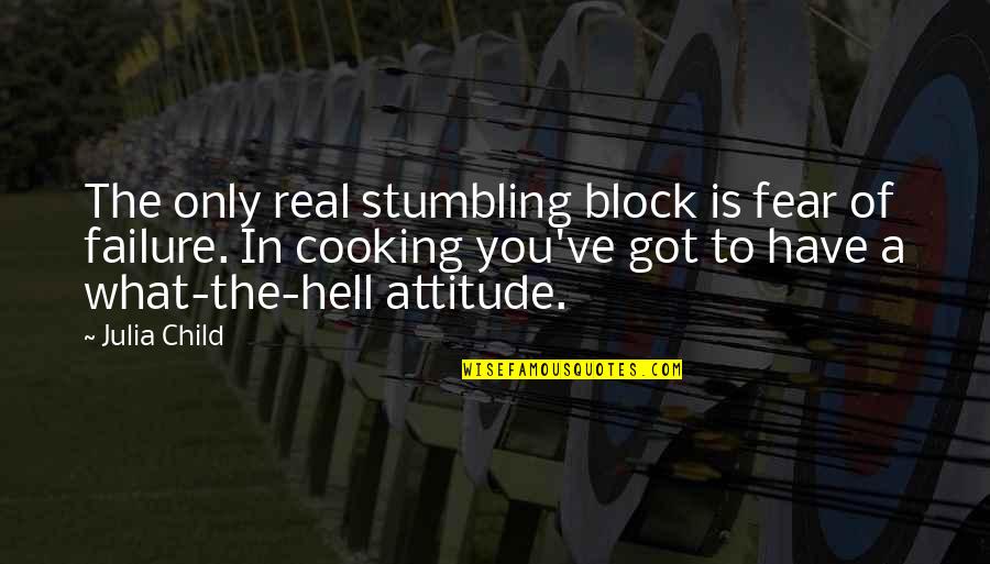 I Got Attitude Quotes By Julia Child: The only real stumbling block is fear of