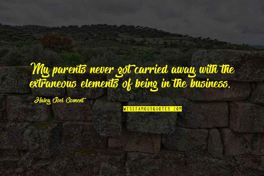 I Got Carried Away Quotes By Haley Joel Osment: My parents never got carried away with the