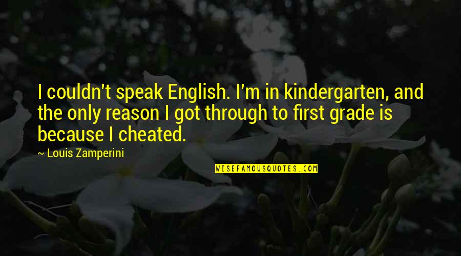 I Got Cheated Quotes By Louis Zamperini: I couldn't speak English. I'm in kindergarten, and