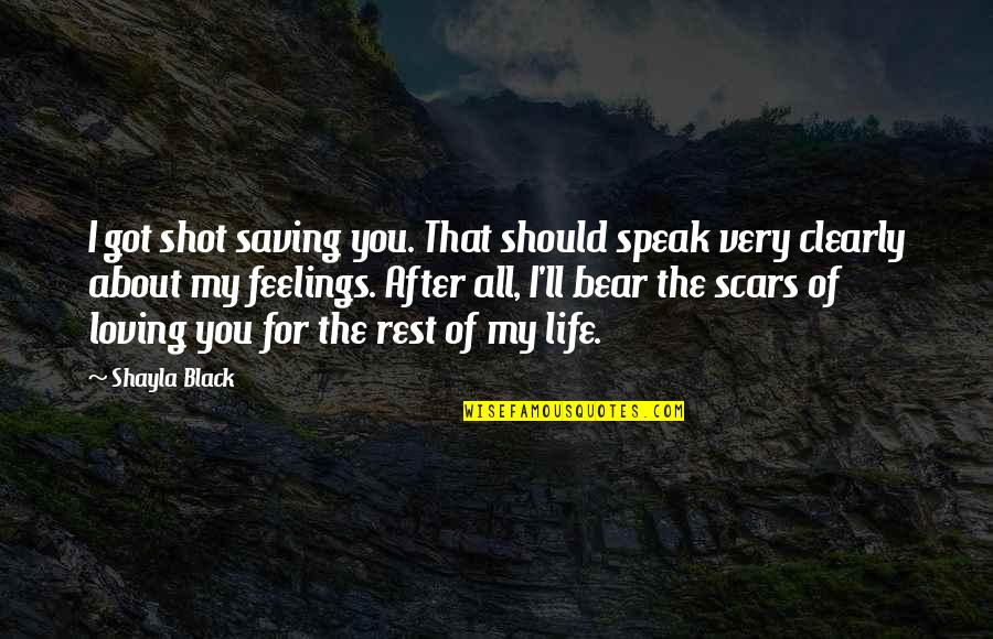 I Got Feelings For You Quotes By Shayla Black: I got shot saving you. That should speak I Got Feelings For You Quotes By Shayla Black: I got shot saving you. That should speak