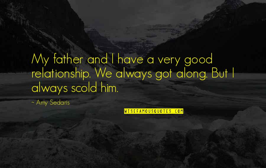 I Got Him Quotes By Amy Sedaris: My father and I have a very good I Got Him Quotes By Amy Sedaris: My father and I have a very good