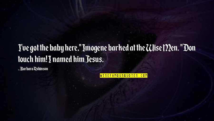 I Got Him Quotes By Barbara Robinson: I've got the baby here," Imogene barked at I Got Him Quotes By Barbara Robinson: I've got the baby here," Imogene barked at