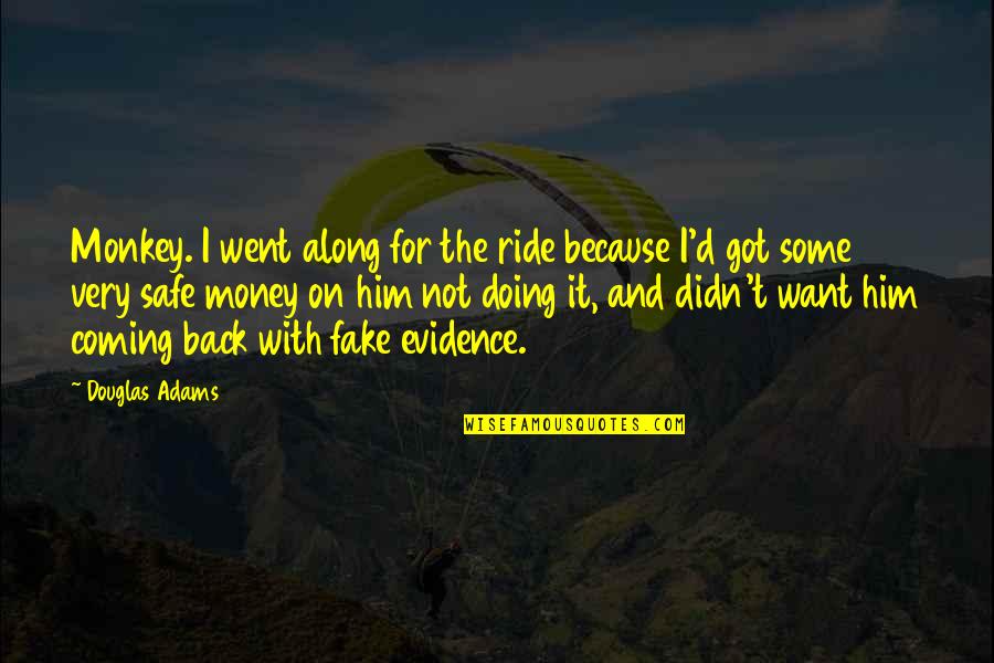 I Got Him Quotes By Douglas Adams: Monkey. I went along for the ride because I Got Him Quotes By Douglas Adams: Monkey. I went along for the ride because