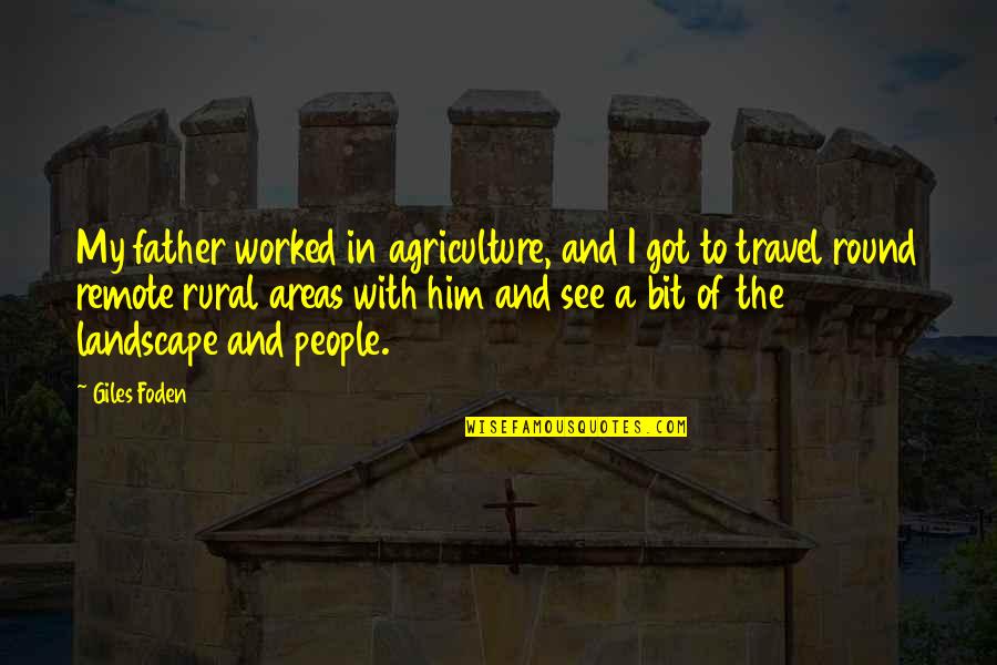 I Got Him Quotes By Giles Foden: My father worked in agriculture, and I got I Got Him Quotes By Giles Foden: My father worked in agriculture, and I got