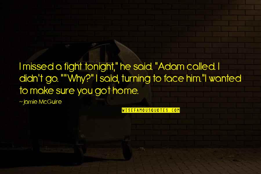 I Got Him Quotes By Jamie McGuire: I missed a fight tonight," he said. "Adam I Got Him Quotes By Jamie McGuire: I missed a fight tonight," he said. "Adam