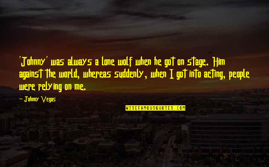 I Got Him Quotes By Johnny Vegas: 'Johnny' was always a lone wolf when he I Got Him Quotes By Johnny Vegas: 'Johnny' was always a lone wolf when he