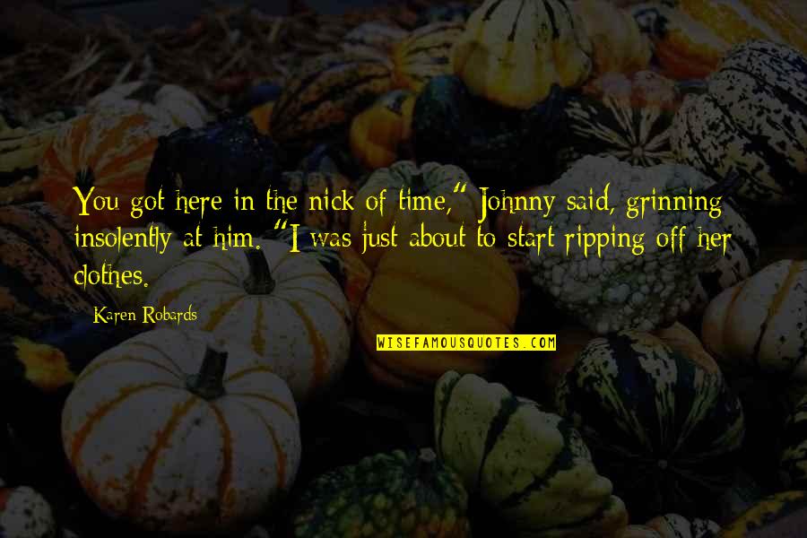 I Got Him Quotes By Karen Robards: You got here in the nick of time," I Got Him Quotes By Karen Robards: You got here in the nick of time,"