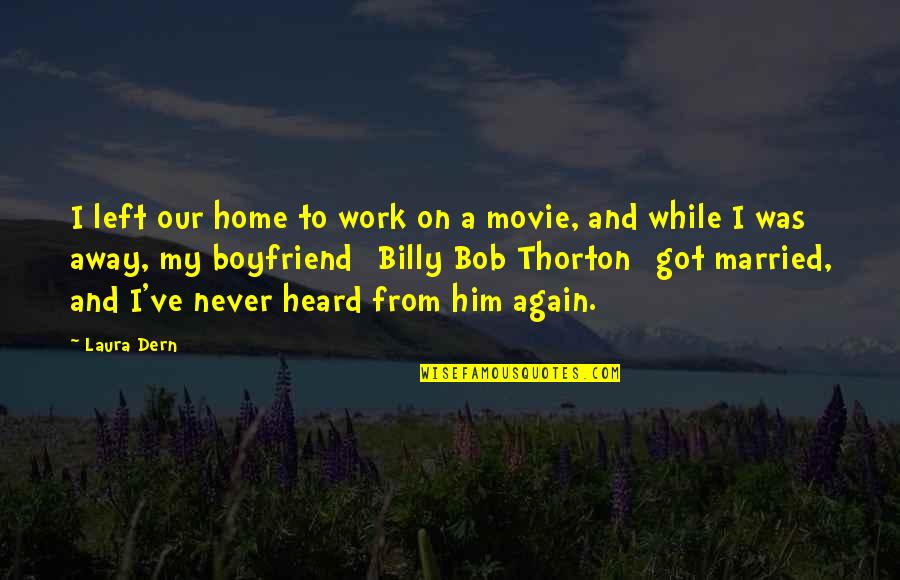 I Got Him Quotes By Laura Dern: I left our home to work on a