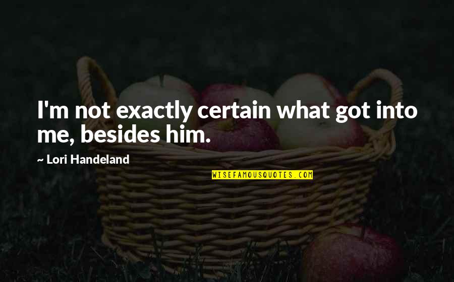 I Got Him Quotes By Lori Handeland: I'm not exactly certain what got into me,