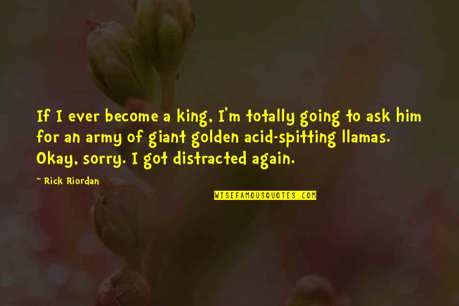 I Got Him Quotes By Rick Riordan: If I ever become a king, I'm totally I Got Him Quotes By Rick Riordan: If I ever become a king, I'm totally