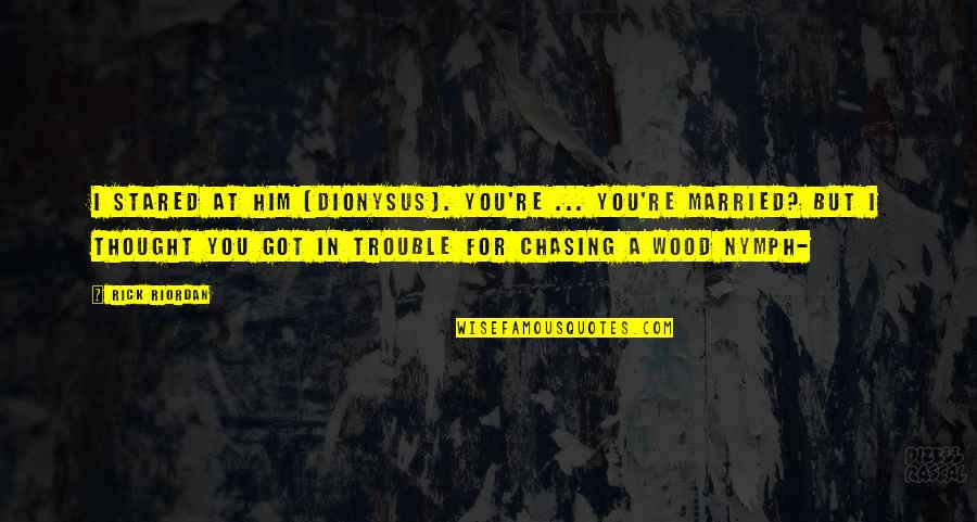 I Got Him Quotes By Rick Riordan: I stared at him (Dionysus). You're ... you're