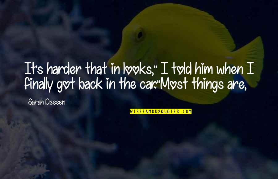 I Got Him Quotes By Sarah Dessen: It's harder that in looks," I told him I Got Him Quotes By Sarah Dessen: It's harder that in looks," I told him