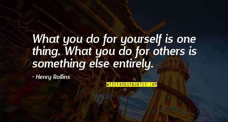 I Got Hurt Feelings Quotes By Henry Rollins: What you do for yourself is one thing.