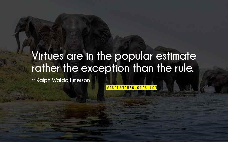 I Got Hurt Feelings Quotes By Ralph Waldo Emerson: Virtues are in the popular estimate rather the
