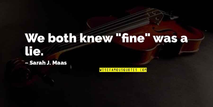 I Got Hurt Feelings Quotes By Sarah J. Maas: We both knew "fine" was a lie.