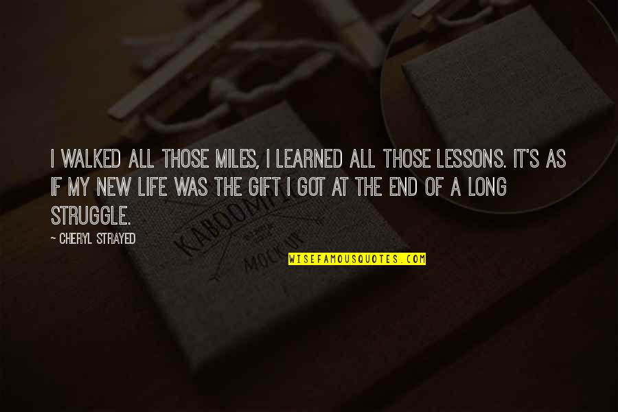 I Got It All Quotes By Cheryl Strayed: I walked all those miles, I learned all I Got It All Quotes By Cheryl Strayed: I walked all those miles, I learned all