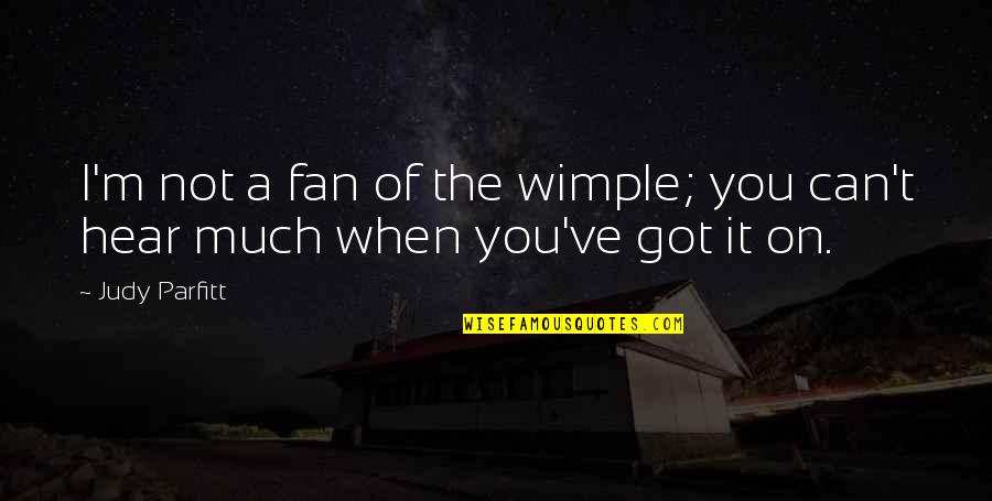 I Got It Quotes By Judy Parfitt: I'm not a fan of the wimple; you