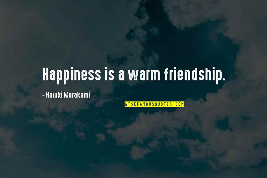 I Got Me Myself And I Quotes By Haruki Murakami: Happiness is a warm friendship.