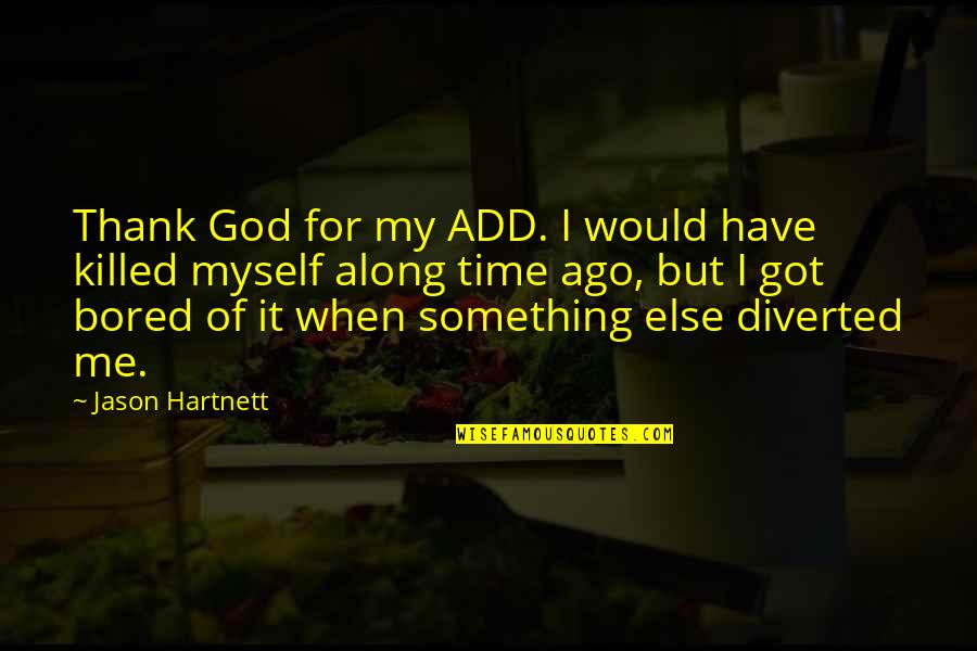 I Got Me Myself And I Quotes By Jason Hartnett: Thank God for my ADD. I would have