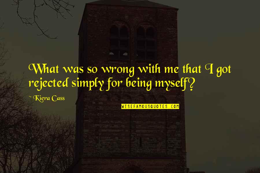 I Got Me Myself And I Quotes By Kiera Cass: What was so wrong with me that I