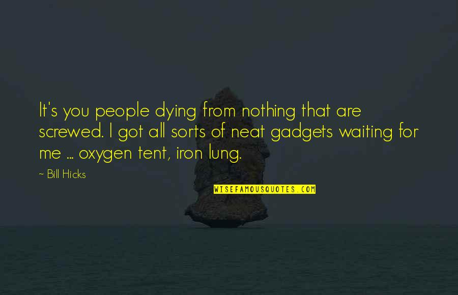 I Got Me Quotes By Bill Hicks: It's you people dying from nothing that are