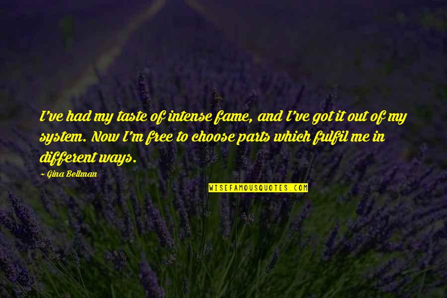 I Got Me Quotes By Gina Bellman: I've had my taste of intense fame, and