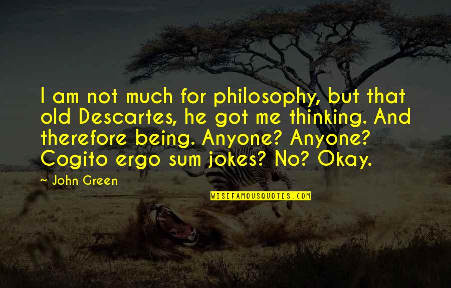 I Got Me Quotes By John Green: I am not much for philosophy, but that