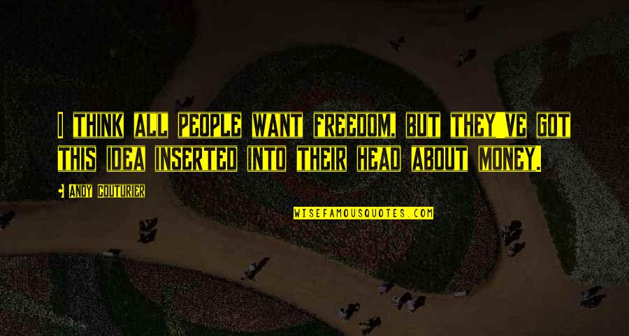 I Got Money Quotes By Andy Couturier: I think all people want freedom, but they've